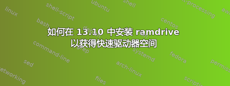 如何在 13.10 中安装 ramdrive 以获得快速驱动器空间