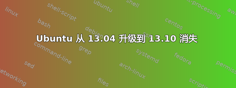 Ubuntu 从 13.04 升级到 13.10 消失