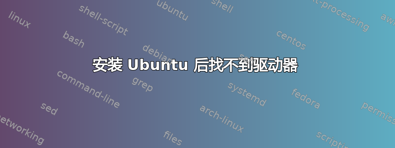 安装 Ubuntu 后找不到驱动器