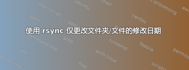 使用 rsync 仅更改文件夹/文件的修改日期