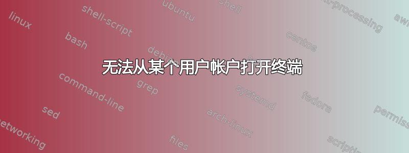 无法从某个用户帐户打开终端