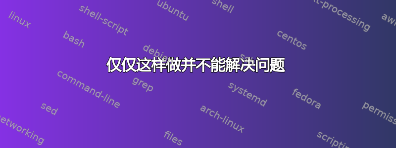 仅仅这样做并不能解决问题