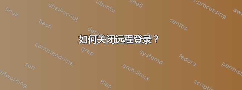 如何关闭远程登录？