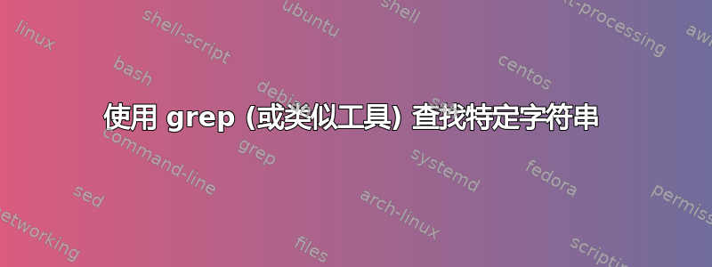 使用 grep (或类似工具) 查找特定字符串