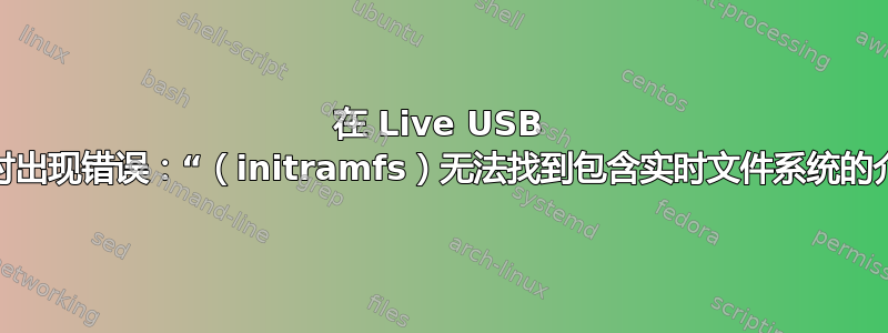 在 Live USB 启动时出现错误：“（initramfs）无法找到包含实时文件系统的介质”