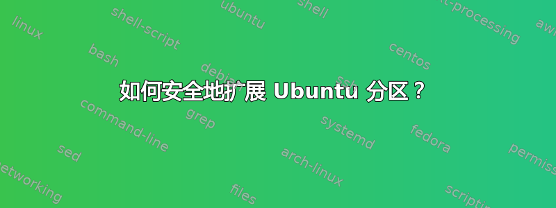 如何安全地扩展 Ubuntu 分区？