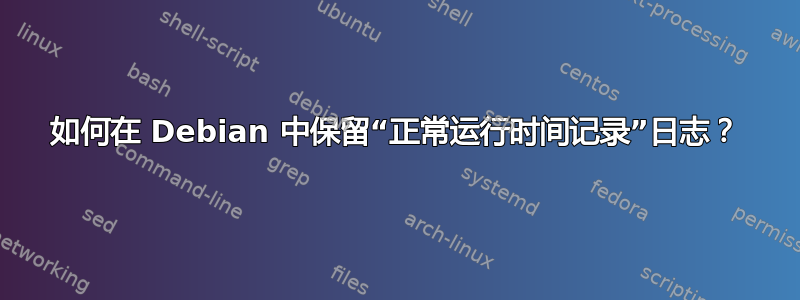 如何在 Debian 中保留“正常运行时间记录”日志？