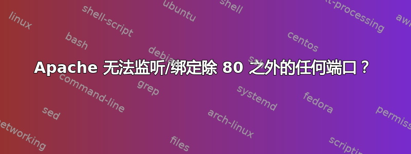 Apache 无法监听/绑定除 80 之外的任何端口？