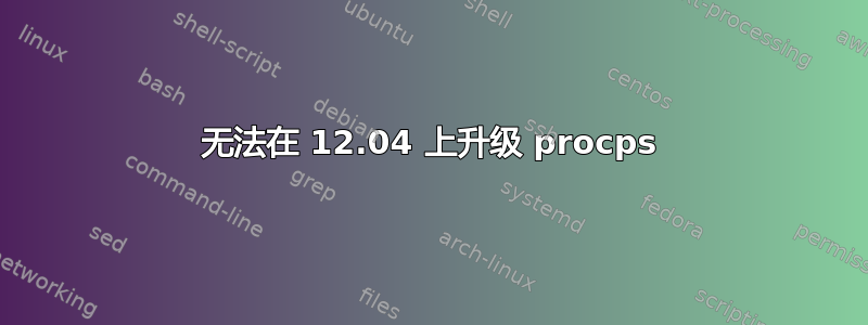 无法在 12.04 上升级 procps