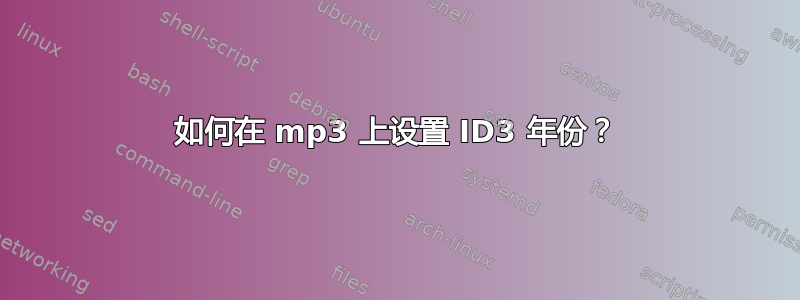 如何在 mp3 上设置 ID3 年份？