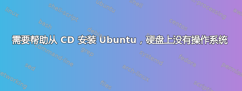 需要帮助从 CD 安装 Ubuntu，硬盘上没有操作系统