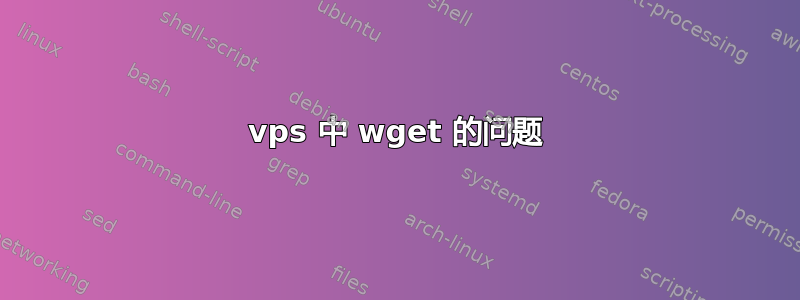 vps 中 wget 的问题