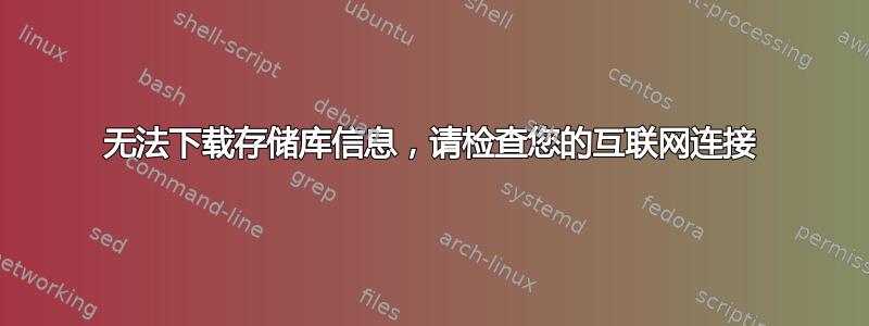 无法下载存储库信息，请检查您的互联网连接