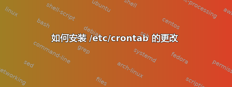 如何安装 /etc/crontab 的更改