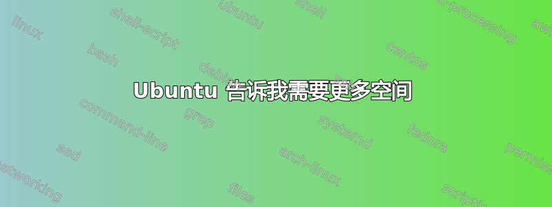 Ubuntu 告诉我需要更多空间