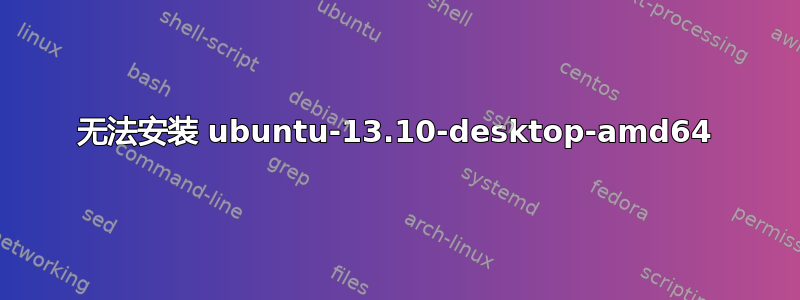 无法安装 ubuntu-13.10-desktop-amd64