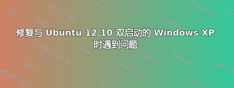 修复与 Ubuntu 12.10 双启动的 Windows XP 时遇到问题