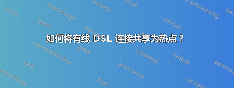 如何将有线 DSL 连接共享为热点？