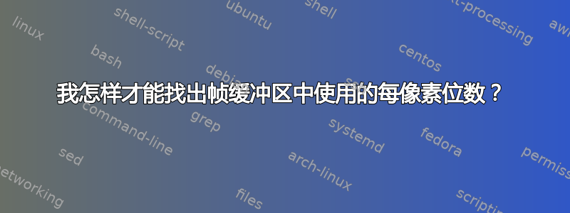 我怎样才能找出帧缓冲区中使用的每像素位数？