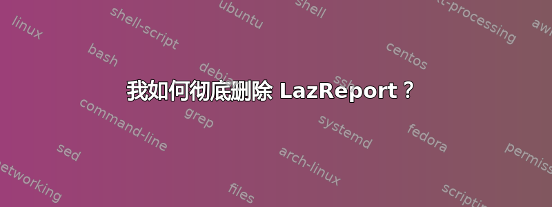 我如何彻底删除 LazReport？