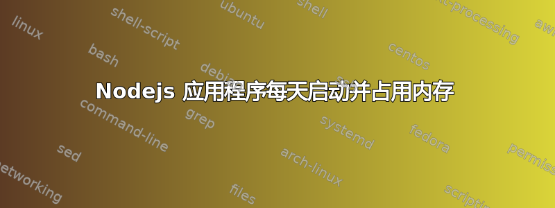 Nodejs 应用程序每天启动并占用内存