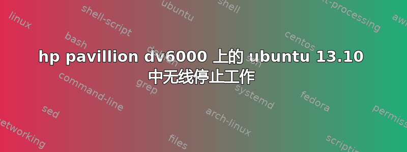 hp pavillion dv6000 上的 ubuntu 13.10 中无线停止工作