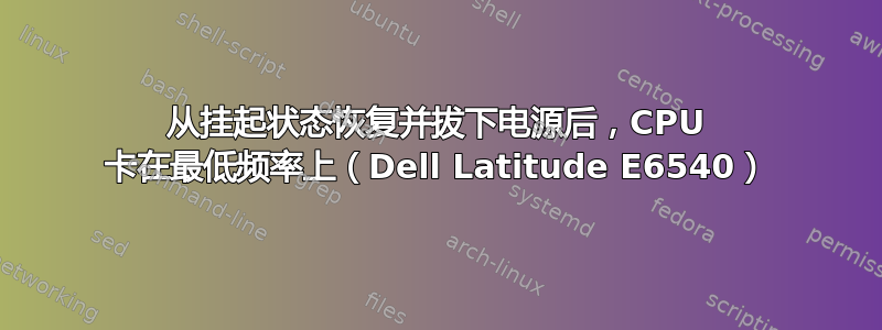 从挂起状态恢复并拔下电源后，CPU 卡在最低频率上（Dell Latitude E6540）