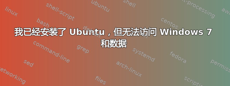 我已经安装了 Ubuntu，但无法访问 Windows 7 和数据