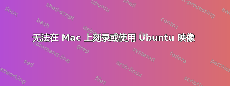 无法在 Mac 上刻录或使用 Ubuntu 映像