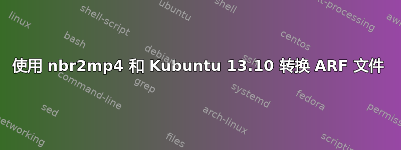 使用 nbr2mp4 和 Kubuntu 13.10 转换 ARF 文件