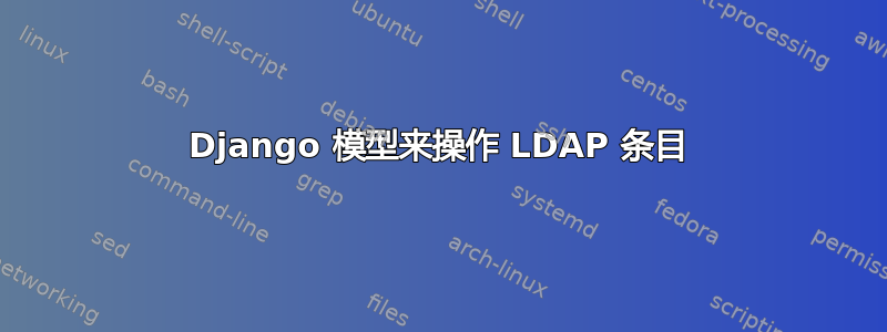 Django 模型来操作 LDAP 条目