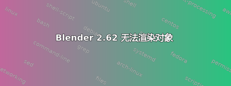 Blender 2.62 无法渲染对象