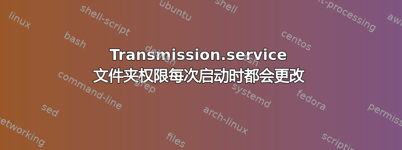 Transmission.service 文件夹权限每次启动时都会更改