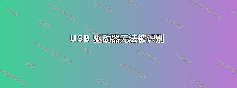 USB 驱动器无法被识别