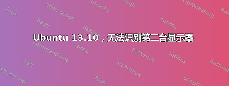 Ubuntu 13.10，无法识别第二台显示器