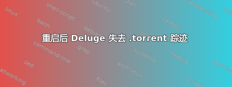 重启后 Deluge 失去 .torrent 踪迹