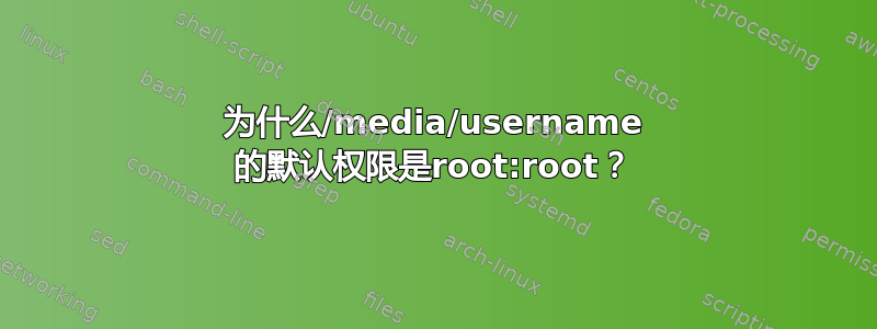 为什么/media/username 的默认权限是root:root？