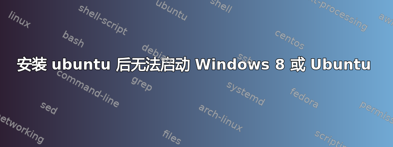 安装 ubuntu 后无法启动 Windows 8 或 Ubuntu