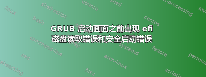 GRUB 启动画面之前出现 efi 磁盘读取错误和安全启动错误