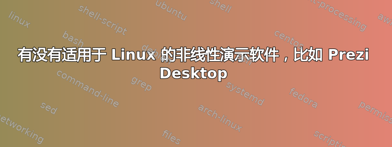 有没有适用于 Linux 的非线性演示软件，比如 Prezi Desktop