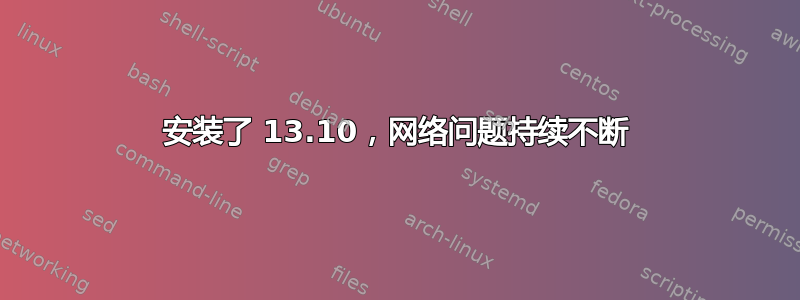 安装了 13.10，网络问题持续不断