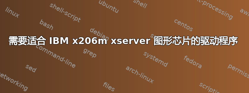 需要适合 IBM x206m xserver 图形芯片的驱动程序