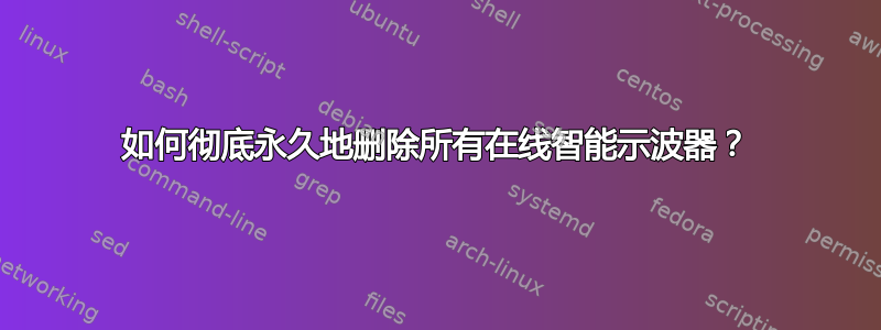 如何彻底永久地删除所有在线智能示波器？