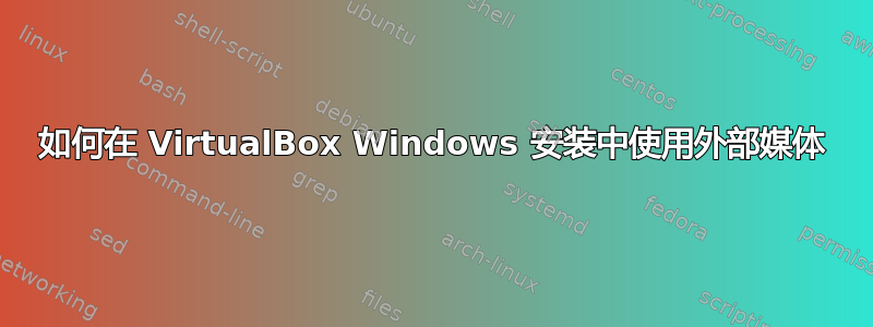 如何在 VirtualBox Windows 安装中使用外部媒体