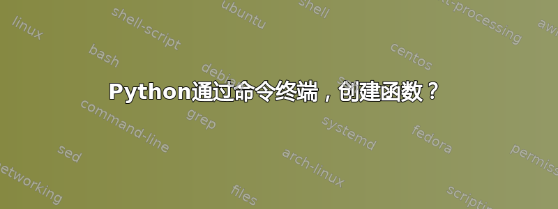 Python通过命令终端，创建函数？