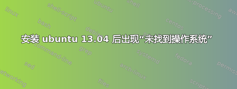 安装 ubuntu 13.04 后出现“未找到操作系统”