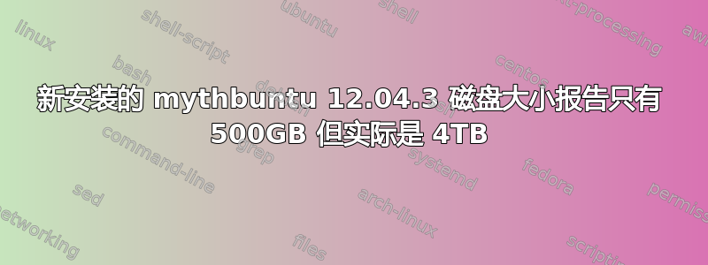 新安装的 mythbuntu 12.04.3 磁盘大小报告只有 500GB 但实际是 4TB