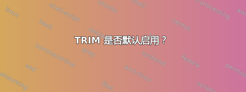 TRIM 是否默认启用？