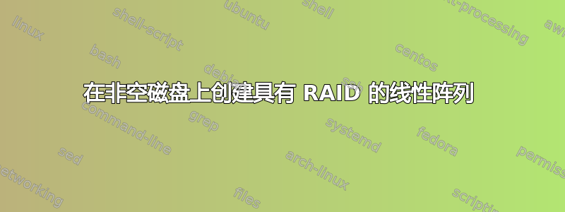 在非空磁盘上创建具有 RAID 的线性阵列