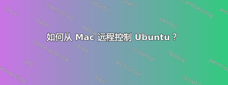 如何从 Mac 远程控制 Ubuntu？